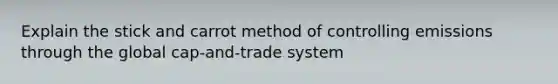 Explain the stick and carrot method of controlling emissions through the global cap-and-trade system