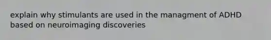 explain why stimulants are used in the managment of ADHD based on neuroimaging discoveries