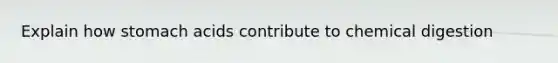 Explain how stomach acids contribute to chemical digestion