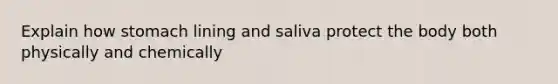 Explain how stomach lining and saliva protect the body both physically and chemically