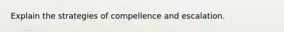 Explain the strategies of compellence and escalation.