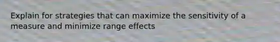 Explain for strategies that can maximize the sensitivity of a measure and minimize range effects