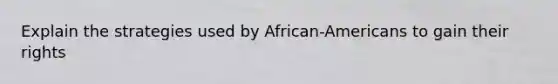 Explain the strategies used by African-Americans to gain their rights