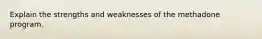 Explain the strengths and weaknesses of the methadone program.