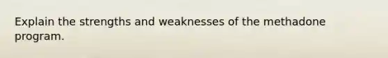 Explain the strengths and weaknesses of the methadone program.