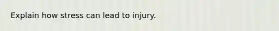 Explain how stress can lead to injury.