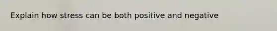 Explain how stress can be both positive and negative