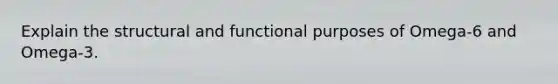 Explain the structural and functional purposes of Omega-6 and Omega-3.