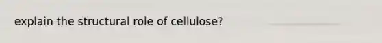 explain the structural role of cellulose?