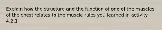 Explain how the structure and the function of one of the muscles of the chest relates to the muscle rules you learned in activity 4.2.1