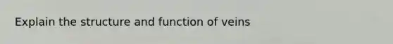 Explain the structure and function of veins