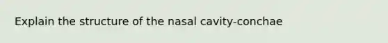 Explain the structure of the nasal cavity-conchae