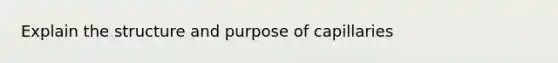 Explain the structure and purpose of capillaries