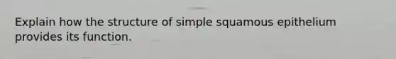 Explain how the structure of simple squamous epithelium provides its function.