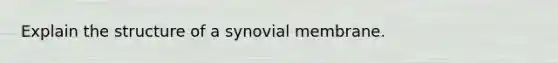 Explain the structure of a synovial membrane.