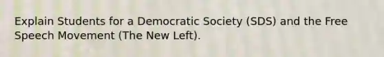 Explain Students for a Democratic Society (SDS) and the Free Speech Movement (The New Left).