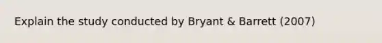 Explain the study conducted by Bryant & Barrett (2007)