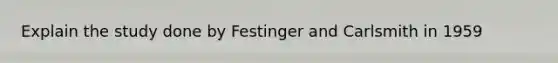 Explain the study done by Festinger and Carlsmith in 1959