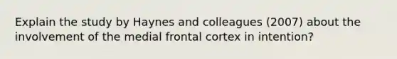 Explain the study by Haynes and colleagues (2007) about the involvement of the medial frontal cortex in intention?