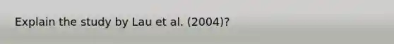 Explain the study by Lau et al. (2004)?