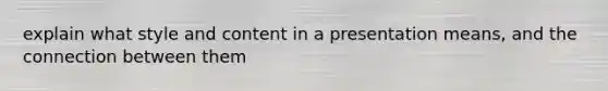 explain what style and content in a presentation means, and the connection between them