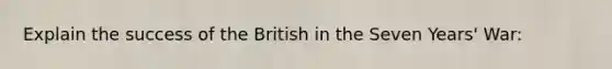 Explain the success of the British in the Seven Years' War: