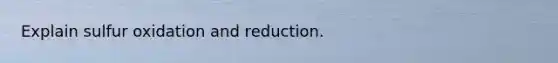 Explain sulfur oxidation and reduction.