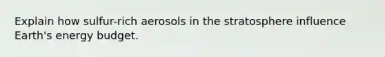 Explain how sulfur-rich aerosols in the stratosphere influence Earth's energy budget.