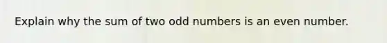 Explain why the sum of two odd numbers is an even number.