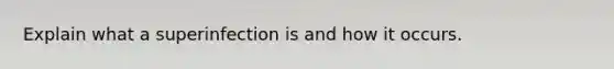 Explain what a superinfection is and how it occurs.
