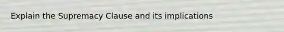 Explain the Supremacy Clause and its implications