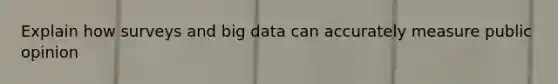 Explain how surveys and big data can accurately measure public opinion