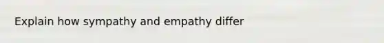 Explain how sympathy and empathy differ