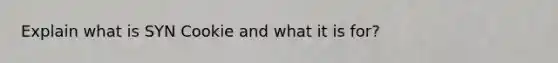 Explain what is SYN Cookie and what it is for?