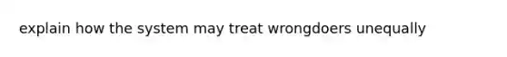 explain how the system may treat wrongdoers unequally