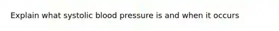 Explain what systolic blood pressure is and when it occurs