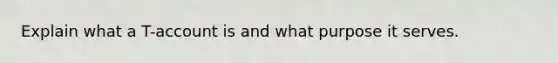 Explain what a T-account is and what purpose it serves.