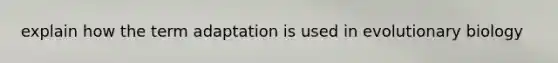 explain how the term adaptation is used in evolutionary biology