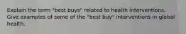 Explain the term "best buys" related to health interventions. Give examples of some of the "best buy" interventions in global health.