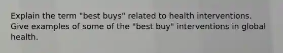 Explain the term "best buys" related to health interventions. Give examples of some of the "best buy" interventions in global health.