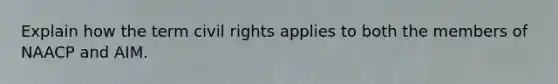 Explain how the term civil rights applies to both the members of NAACP and AIM.