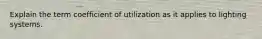 Explain the term coefficient of utilization as it applies to lighting systems.