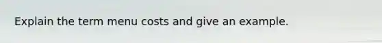 Explain the term menu costs and give an example.