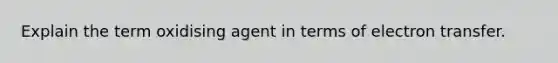 Explain the term oxidising agent in terms of electron transfer.