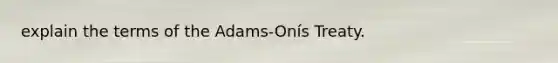 explain the terms of the Adams-Onís Treaty.