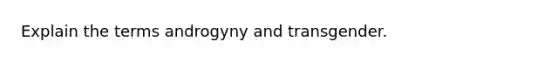 Explain the terms androgyny and transgender.