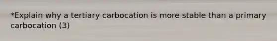 *Explain why a tertiary carbocation is more stable than a primary carbocation (3)