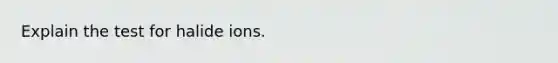 Explain the test for halide ions.