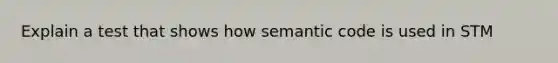 Explain a test that shows how semantic code is used in STM