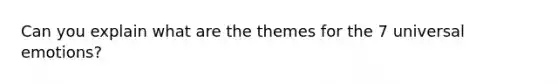 Can you explain what are the themes for the 7 universal emotions?